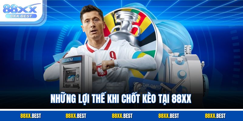Những lợi thế khi chốt kèo tại 88XX
