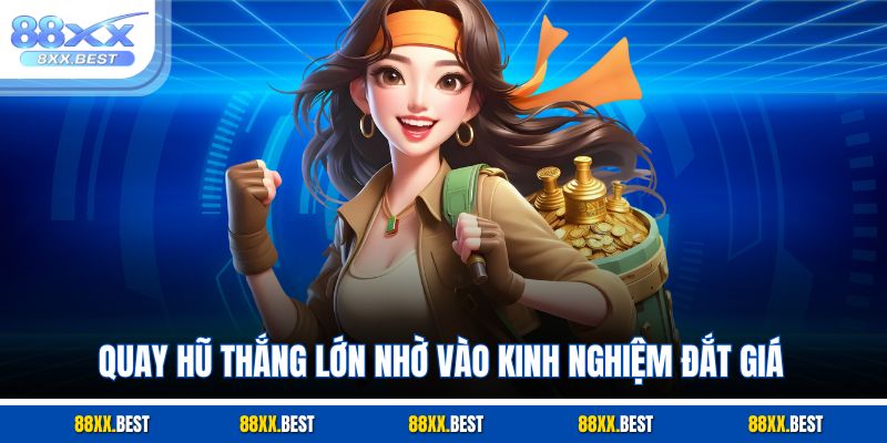 Quay hũ thắng lớn nhờ vào kinh nghiệm đắt giá