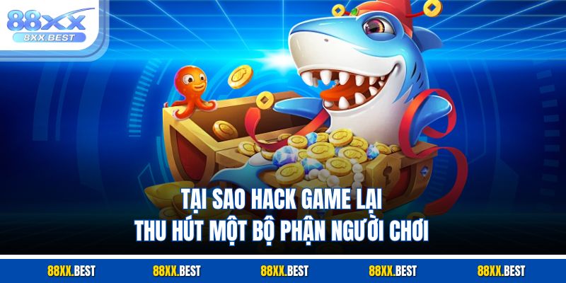 Tại sao hack game lại thu hút một bộ phận người chơi